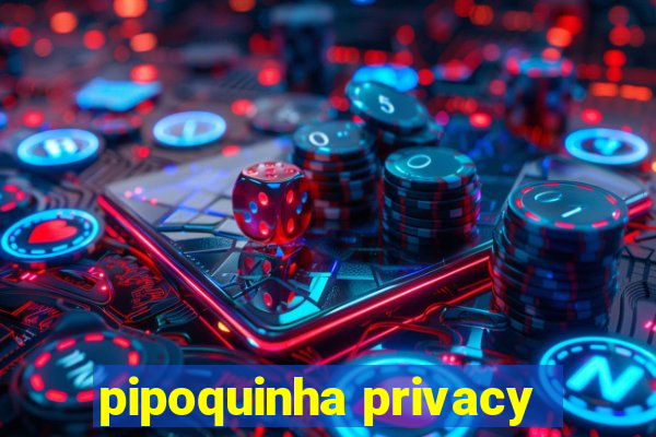 pipoquinha privacy